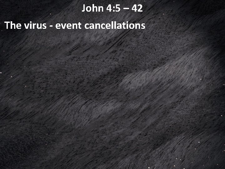 John 4: 5 – 42 The virus - event cancellations John 4: 5 – 42 The virus - event cancellations