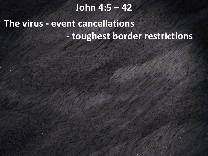 John 4: 5 – 42 The virus - event cancellations - toughest border restrictions John 4: 5 – 42 The virus - event cancellations - toughest border restrictions