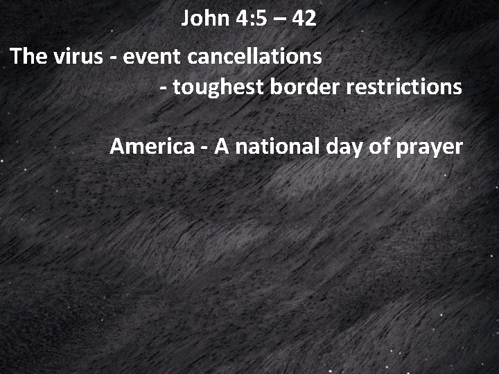 John 4: 5 – 42 The virus - event cancellations - toughest border restrictions John 4: 5 – 42 The virus - event cancellations - toughest border restrictions