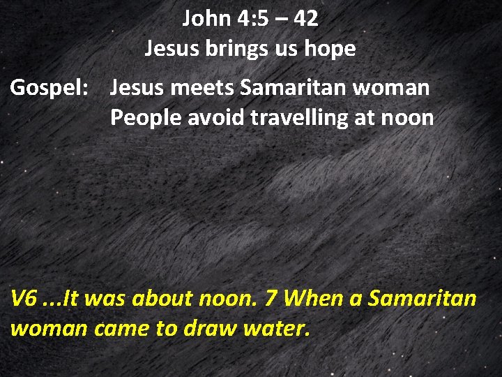 John 4: 5 – 42 Jesus brings us hope Gospel: Jesus meets Samaritan woman John 4: 5 – 42 Jesus brings us hope Gospel: Jesus meets Samaritan woman