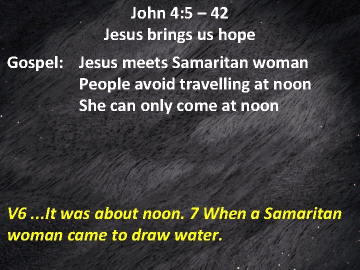 John 4: 5 – 42 Jesus brings us hope Gospel: Jesus meets Samaritan woman John 4: 5 – 42 Jesus brings us hope Gospel: Jesus meets Samaritan woman