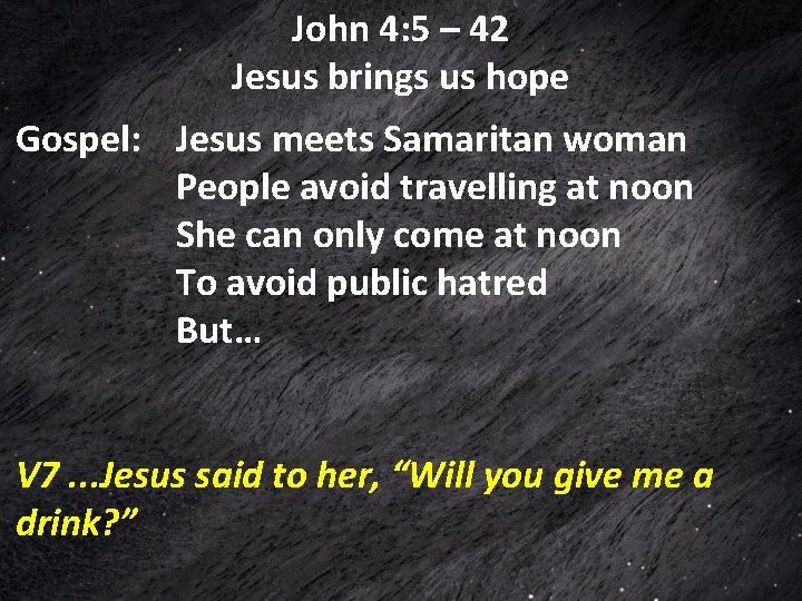 John 4: 5 – 42 Jesus brings us hope Gospel: Jesus meets Samaritan woman John 4: 5 – 42 Jesus brings us hope Gospel: Jesus meets Samaritan woman