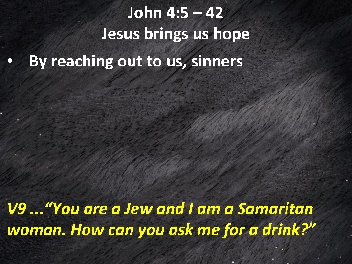 John 4: 5 – 42 Jesus brings us hope • By reaching out to John 4: 5 – 42 Jesus brings us hope • By reaching out to