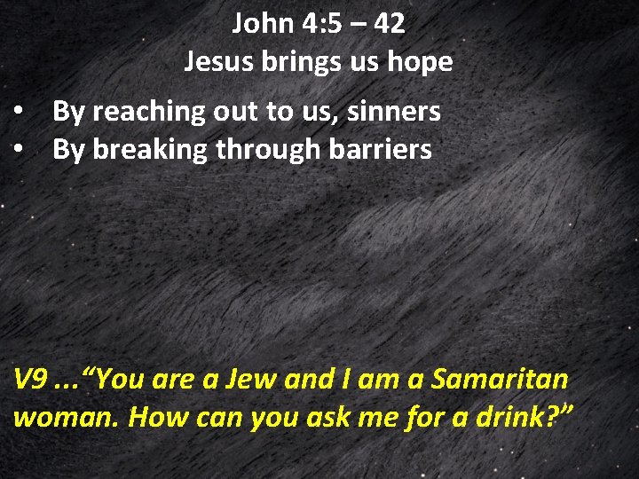 John 4: 5 – 42 Jesus brings us hope • By reaching out to John 4: 5 – 42 Jesus brings us hope • By reaching out to