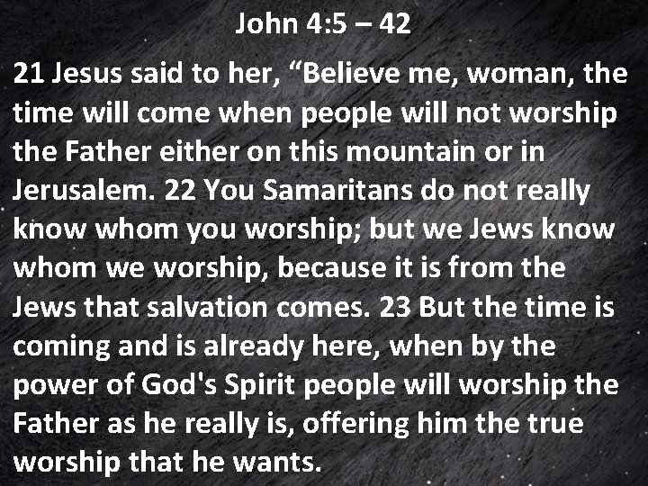 John 4: 5 – 42 21 Jesus said to her, “Believe me, woman, the John 4: 5 – 42 21 Jesus said to her, “Believe me, woman, the
