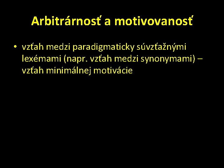 Arbitrárnosť a motivovanosť • vzťah medzi paradigmaticky súvzťažnými lexémami (napr. vzťah medzi synonymami) –