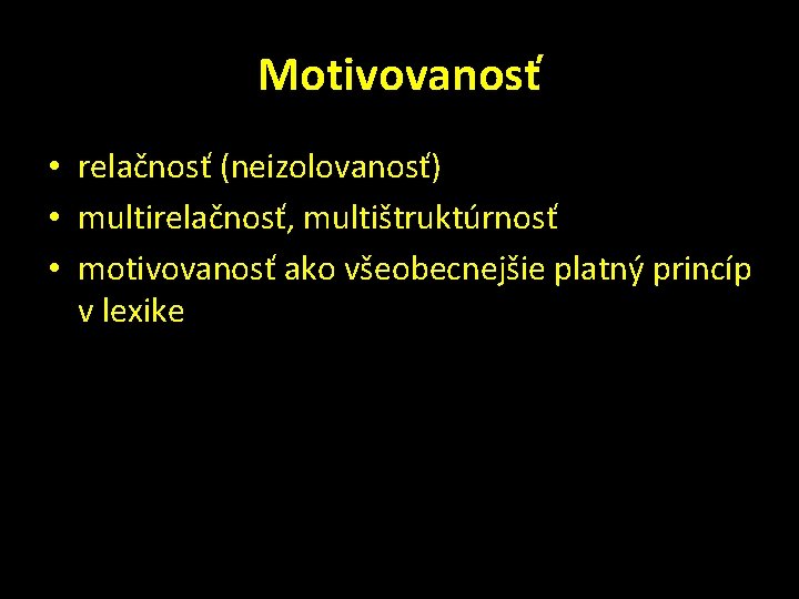 Motivovanosť • relačnosť (neizolovanosť) • multirelačnosť, multištruktúrnosť • motivovanosť ako všeobecnejšie platný princíp v
