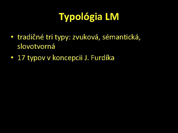 Typológia LM • tradičné tri typy: zvuková, sémantická, slovotvorná • 17 typov v koncepcii