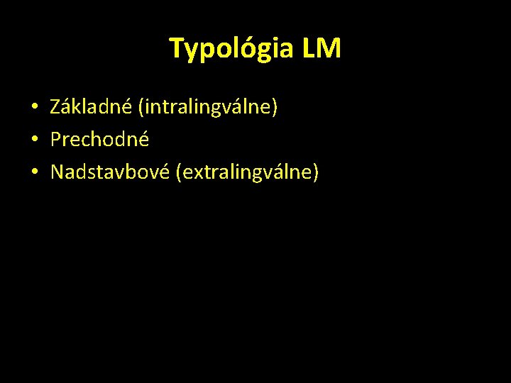 Typológia LM • Základné (intralingválne) • Prechodné • Nadstavbové (extralingválne) 