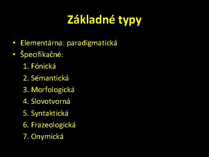 Základné typy • Elementárna: paradigmatická • Špecifikačné: 1. Fónická 2. Sémantická 3. Morfologická 4.