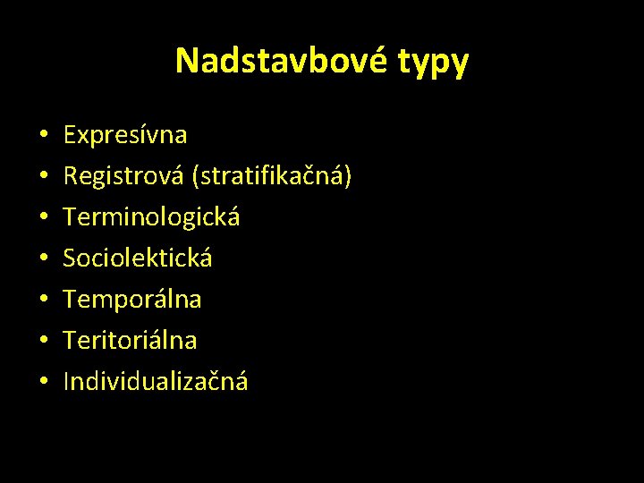 Nadstavbové typy • • Expresívna Registrová (stratifikačná) Terminologická Sociolektická Temporálna Teritoriálna Individualizačná 