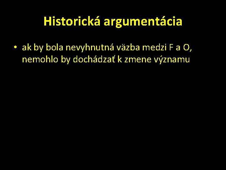 Historická argumentácia • ak by bola nevyhnutná väzba medzi F a O, nemohlo by