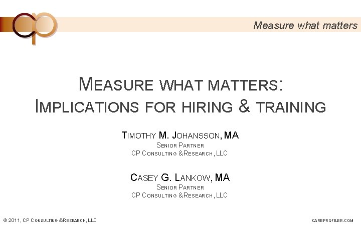 Measure what matters MEASURE WHAT MATTERS: IMPLICATIONS FOR HIRING & TRAINING TIMOTHY M. JOHANSSON,