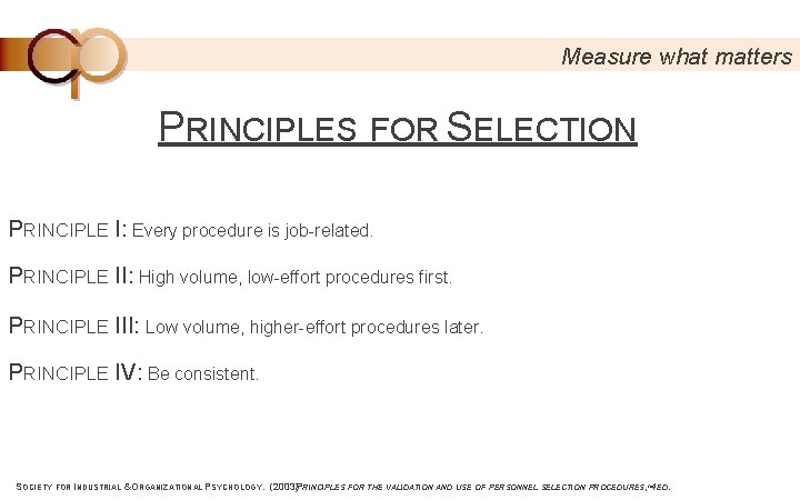 Measure what matters PRINCIPLES FOR SELECTION PRINCIPLE I: Every procedure is job-related. PRINCIPLE II: