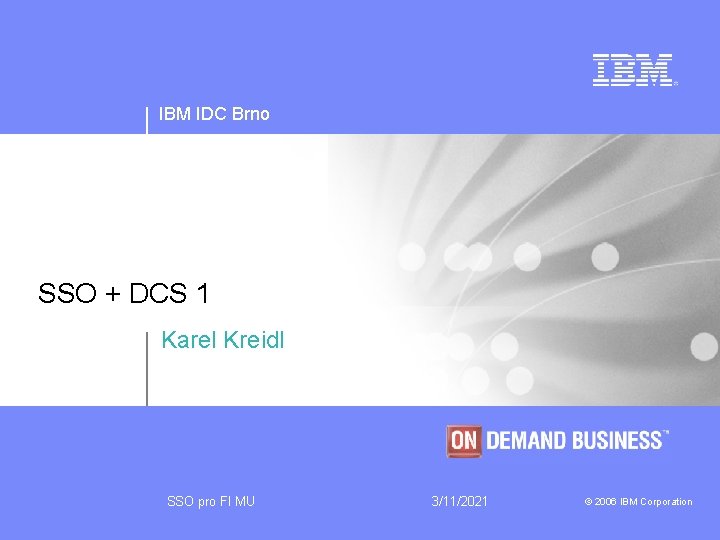 IBM IDC Brno SSO + DCS 1 Karel Kreidl SSO pro FI MU 3/11/2021