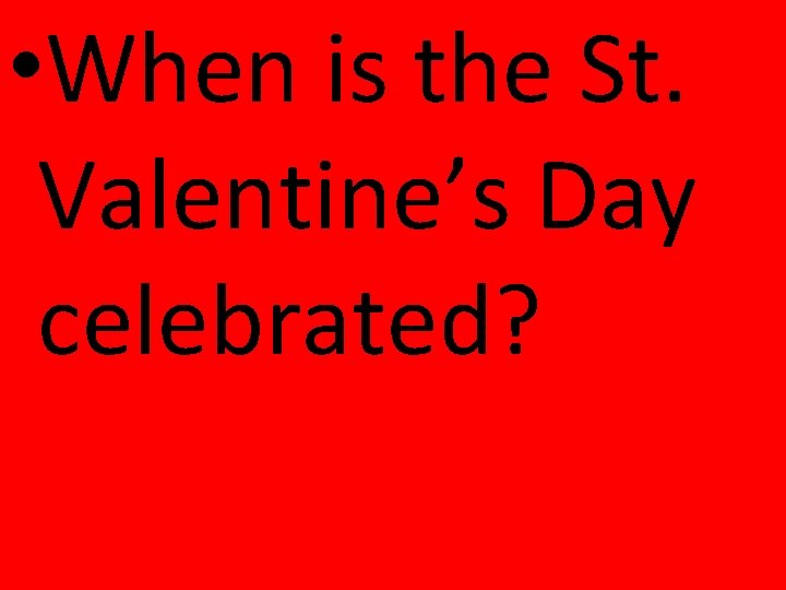  • When is the St. Valentine’s Day celebrated? 
