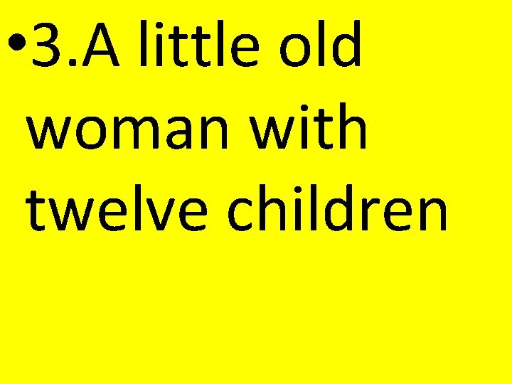  • 3. A little old woman with twelve children 