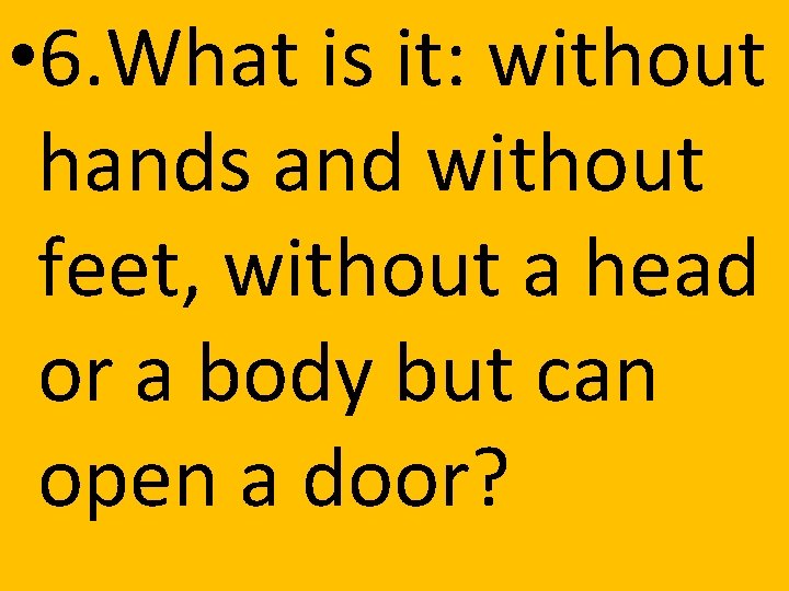 • 6. What is it: without hands and without feet, without a head