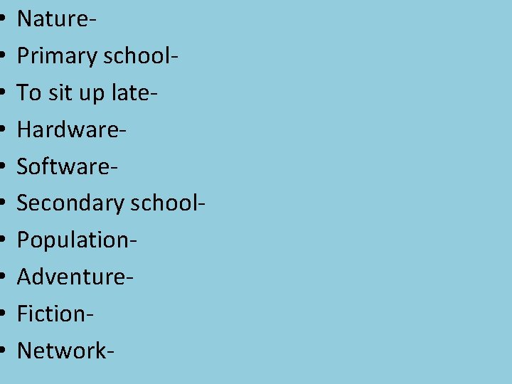  • • • Nature. Primary school. To sit up late. Hardware. Software. Secondary