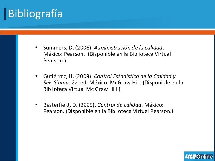 Bibliografía • Summers, D. (2006). Administración de la calidad. México: Pearson. (Disponible en la