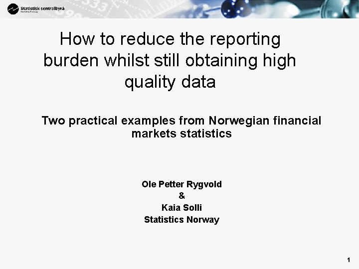 1 How to reduce the reporting burden whilst still obtaining high quality data Two