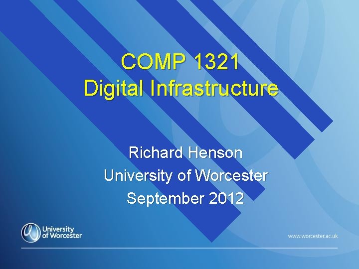 COMP 1321 Digital Infrastructure Richard Henson University of Worcester September 2012 