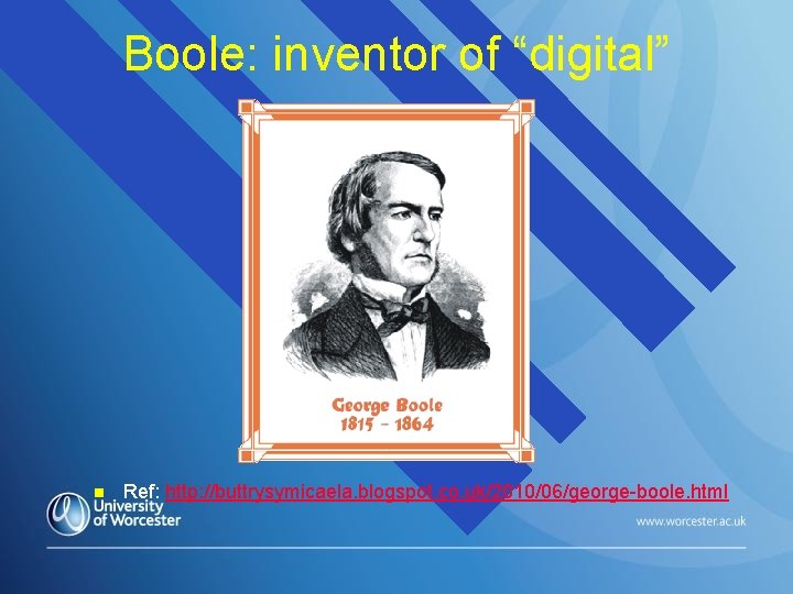 Boole: inventor of “digital” n Ref: http: //buttrysymicaela. blogspot. co. uk/2010/06/george-boole. html 