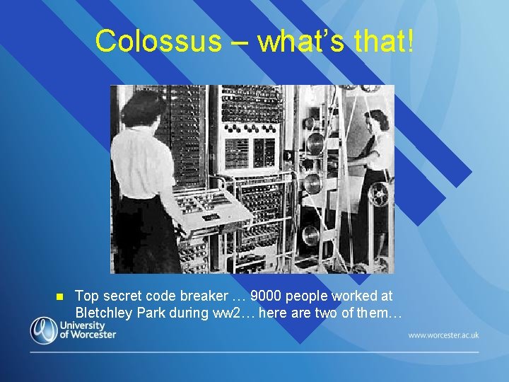 Colossus – what’s that! n Top secret code breaker … 9000 people worked at