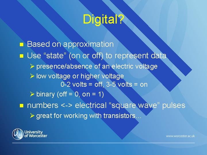 Digital? n n Based on approximation Use “state” (on or off) to represent data