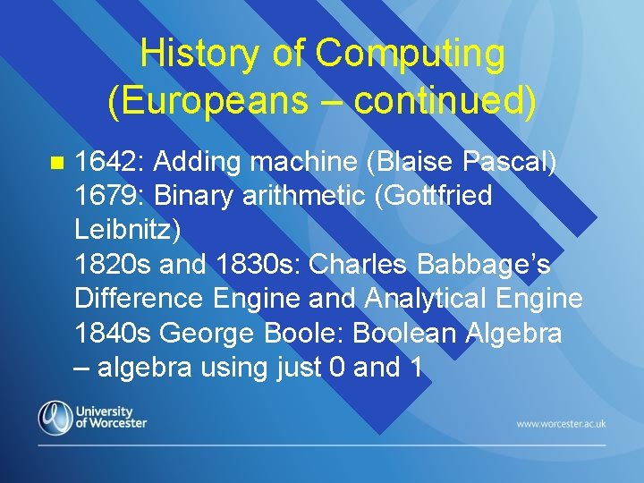 History of Computing (Europeans – continued) n 1642: Adding machine (Blaise Pascal) 1679: Binary