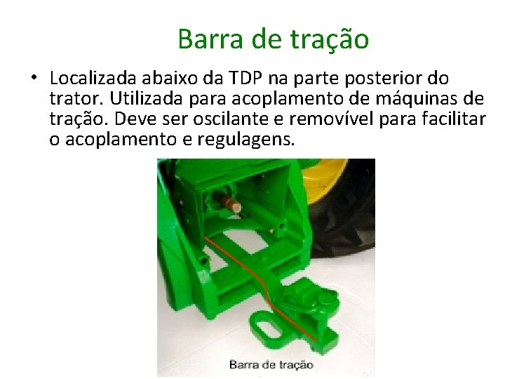 Barra de tração • Localizada abaixo da TDP na parte posterior do trator. Utilizada