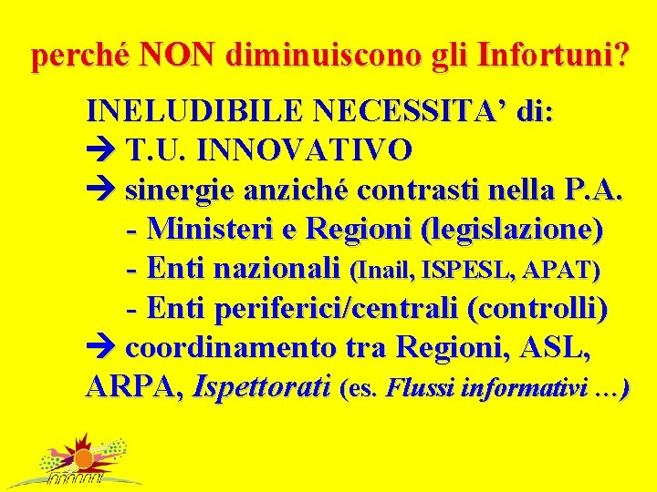 perché NON diminuiscono gli Infortuni? INELUDIBILE NECESSITA’ di: T. U. INNOVATIVO sinergie anziché contrasti