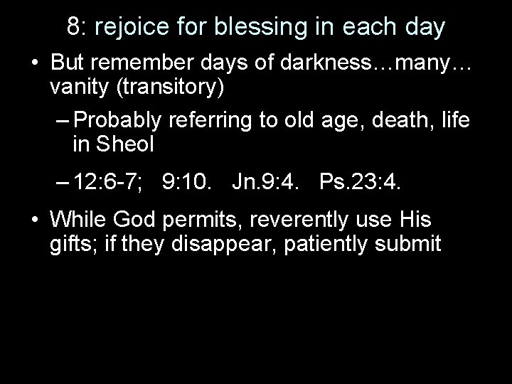 8: rejoice for blessing in each day • But remember days of darkness…many… vanity