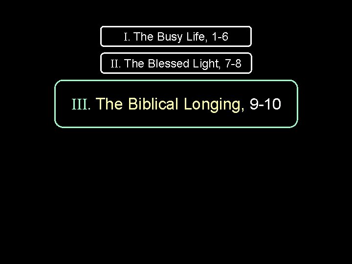 I. The Busy Life, 1 -6 II. The Blessed Light, 7 -8 III. The