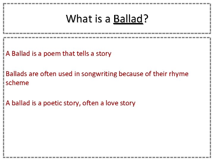 What is a Ballad? A Ballad is a poem that tells a story Ballads