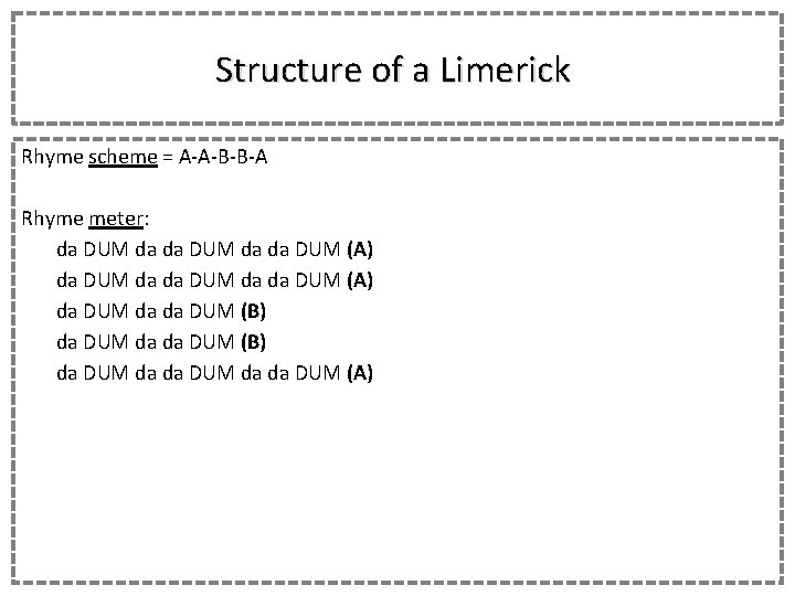 Structure of a Limerick Rhyme scheme = A-A-B-B-A Rhyme meter: da DUM da da
