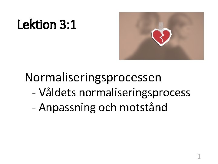 Lektion 3: 1 Normaliseringsprocessen - Våldets normaliseringsprocess - Anpassning och motstånd 1 