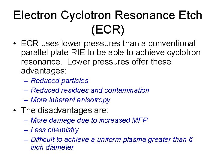 Electron Cyclotron Resonance Etch (ECR) • ECR uses lower pressures than a conventional parallel
