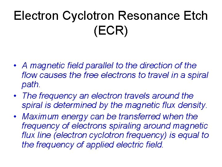 Electron Cyclotron Resonance Etch (ECR) • A magnetic field parallel to the direction of