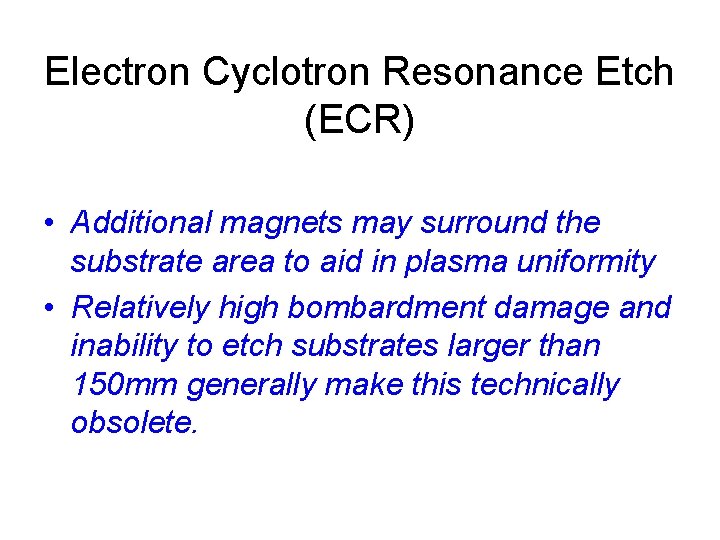 Electron Cyclotron Resonance Etch (ECR) • Additional magnets may surround the substrate area to