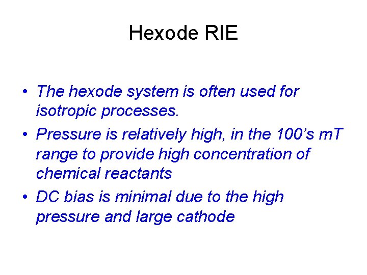 Hexode RIE • The hexode system is often used for isotropic processes. • Pressure