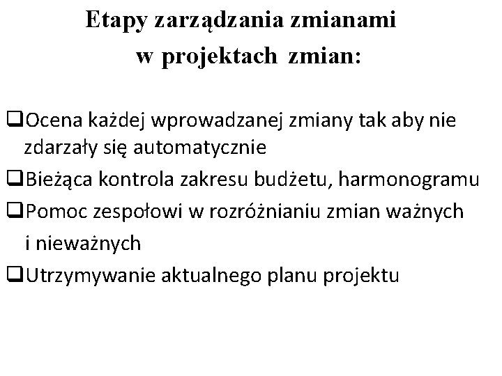 Etapy zarządzania zmianami w projektach zmian: q. Ocena każdej wprowadzanej zmiany tak aby nie