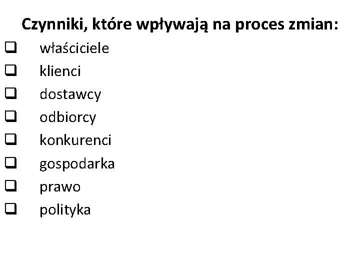 Czynniki, które wpływają na proces zmian: q q q q właściciele klienci dostawcy odbiorcy