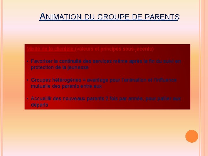 ANIMATION DU GROUPE DE PARENTS Mixité de la clientèle (valeurs et principes sous-jacents) •