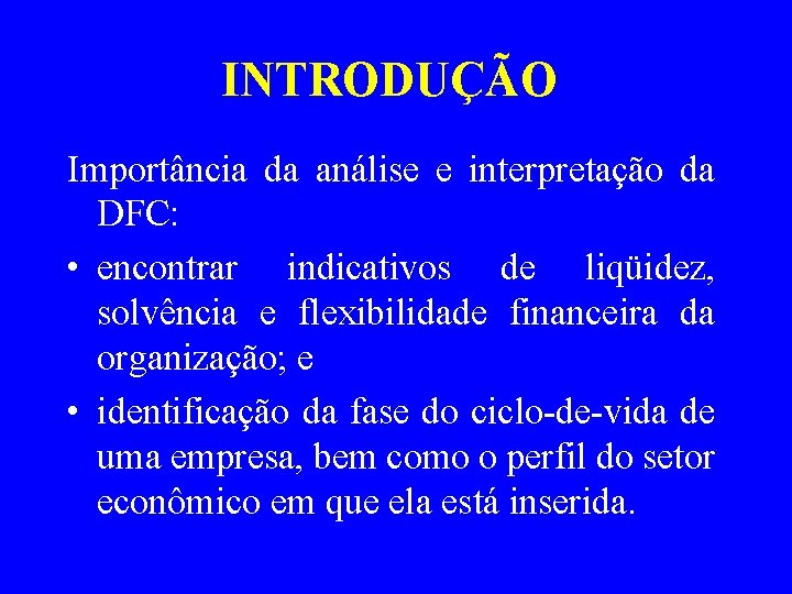 INTRODUÇÃO Importância da análise e interpretação da DFC: • encontrar indicativos de liqüidez, solvência