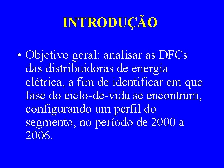 INTRODUÇÃO • Objetivo geral: analisar as DFCs das distribuidoras de energia elétrica, a fim