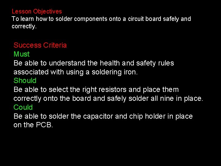 Lesson Objectives To learn how to solder components onto a circuit board safely and