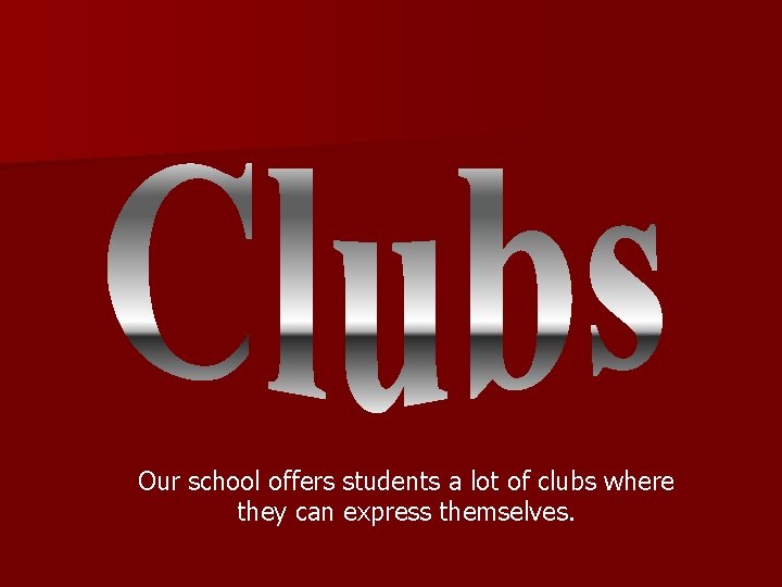 Our school offers students a lot of clubs where they can express themselves. Our school offers students a lot of clubs where they can express themselves.
