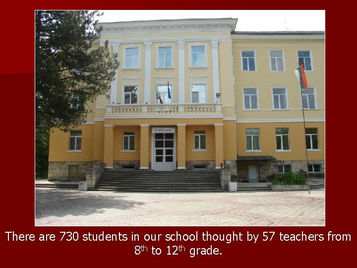 There are 730 students in our school thought by 57 teachers from 8 th There are 730 students in our school thought by 57 teachers from 8 th