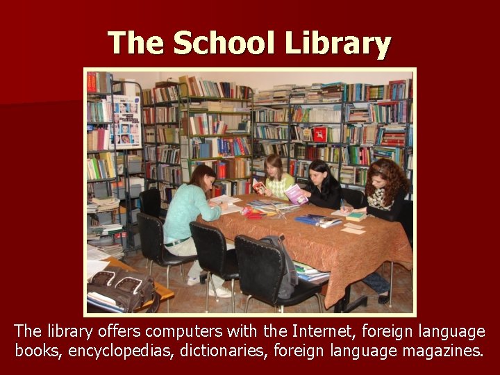 The School Library The library offers computers with the Internet, foreign language books, encyclopedias, The School Library The library offers computers with the Internet, foreign language books, encyclopedias,